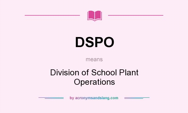 What does DSPO mean? It stands for Division of School Plant Operations