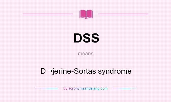 What does DSS mean? It stands for D ¬jerine-Sortas syndrome