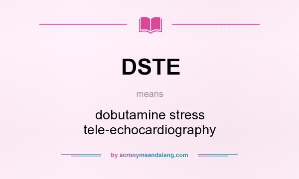 What does DSTE mean? It stands for dobutamine stress tele-echocardiography