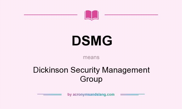 What does DSMG mean? It stands for Dickinson Security Management Group