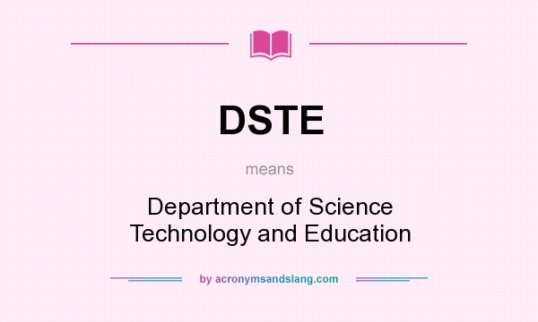 What does DSTE mean? It stands for Department of Science Technology and Education