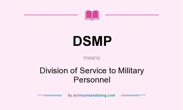 What does DSMP mean? It stands for Division of Service to Military Personnel
