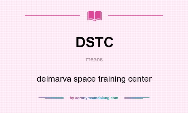 What does DSTC mean? It stands for delmarva space training center