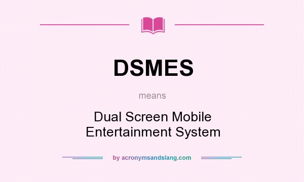 What does DSMES mean? It stands for Dual Screen Mobile Entertainment System