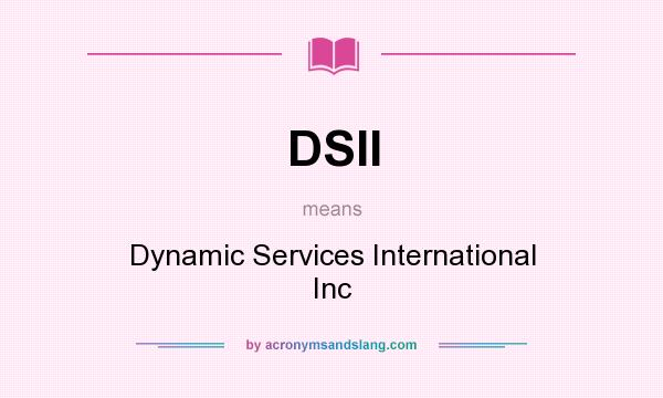 What does DSII mean? It stands for Dynamic Services International Inc