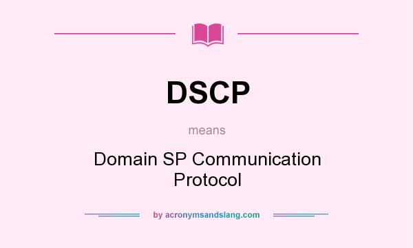 What does DSCP mean? It stands for Domain SP Communication Protocol