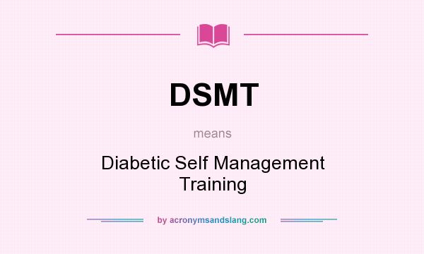 What does DSMT mean? It stands for Diabetic Self Management Training