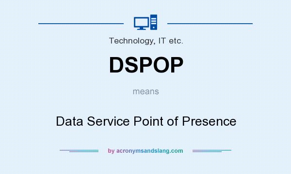 What does DSPOP mean? It stands for Data Service Point of Presence