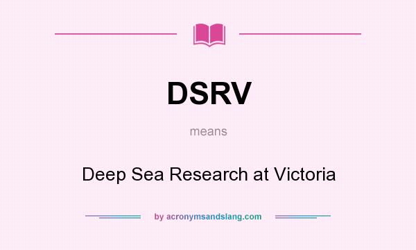 What does DSRV mean? It stands for Deep Sea Research at Victoria
