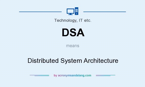 What does DSA mean? It stands for Distributed System Architecture