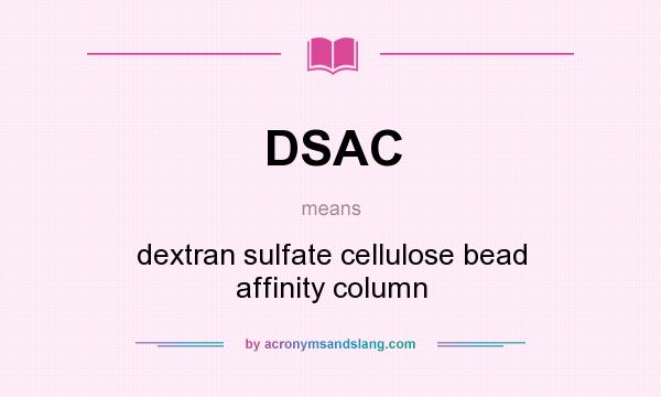 What does DSAC mean? It stands for dextran sulfate cellulose bead affinity column