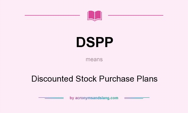 What does DSPP mean? It stands for Discounted Stock Purchase Plans