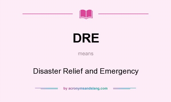 What does DRE mean? It stands for Disaster Relief and Emergency