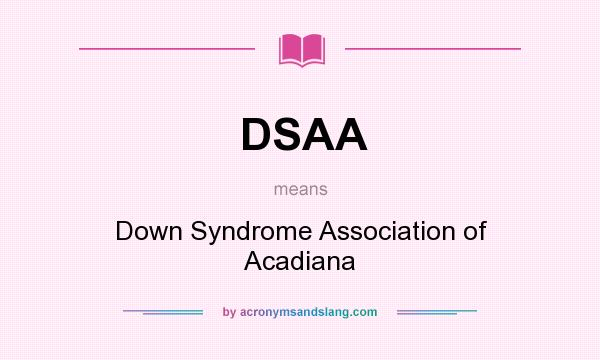 What does DSAA mean? It stands for Down Syndrome Association of Acadiana