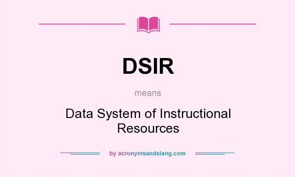 What does DSIR mean? It stands for Data System of Instructional Resources