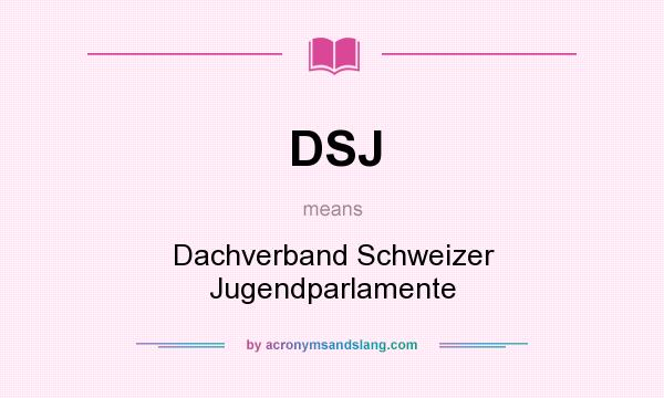 What does DSJ mean? It stands for Dachverband Schweizer Jugendparlamente