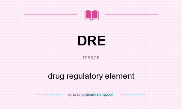 What does DRE mean? It stands for drug regulatory element