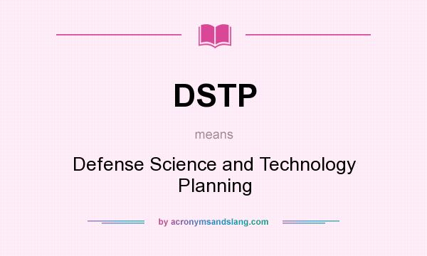 What does DSTP mean? It stands for Defense Science and Technology Planning