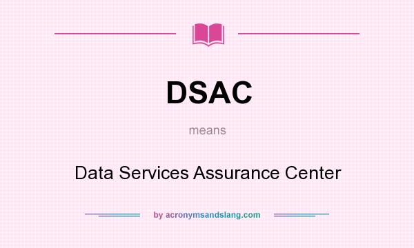 What does DSAC mean? It stands for Data Services Assurance Center