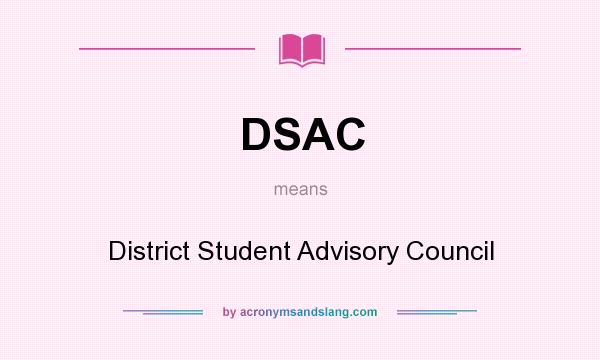 What does DSAC mean? It stands for District Student Advisory Council