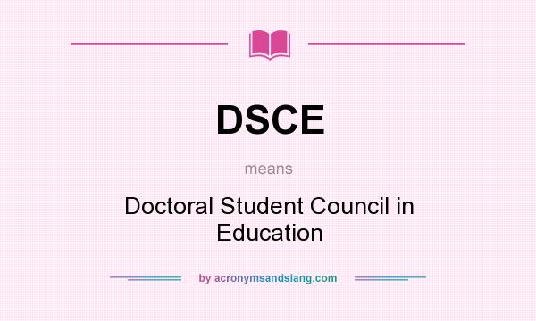 What does DSCE mean? It stands for Doctoral Student Council in Education