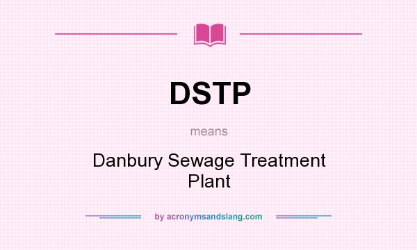 What does DSTP mean? It stands for Danbury Sewage Treatment Plant