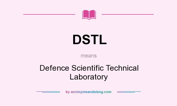 What does DSTL mean? It stands for Defence Scientific Technical Laboratory