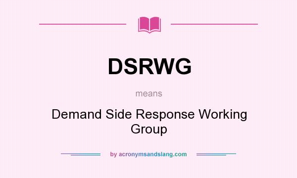 What does DSRWG mean? It stands for Demand Side Response Working Group
