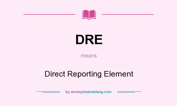 What does DRE mean? It stands for Direct Reporting Element