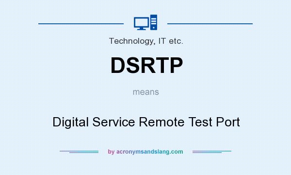 What does DSRTP mean? It stands for Digital Service Remote Test Port