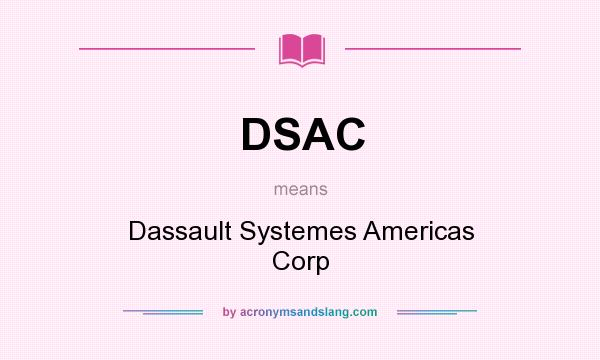 What does DSAC mean? It stands for Dassault Systemes Americas Corp