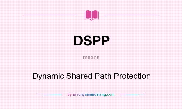 What does DSPP mean? It stands for Dynamic Shared Path Protection