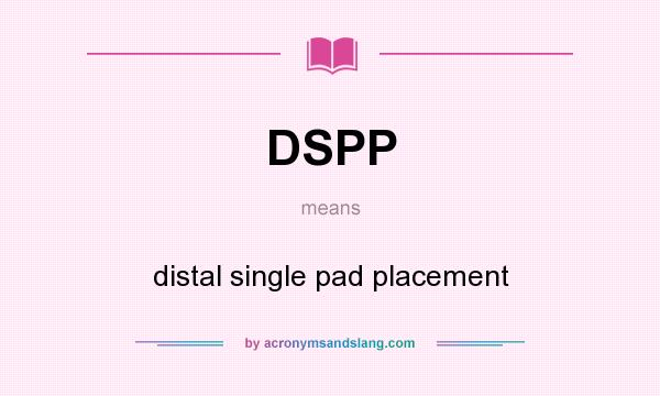 What does DSPP mean? It stands for distal single pad placement
