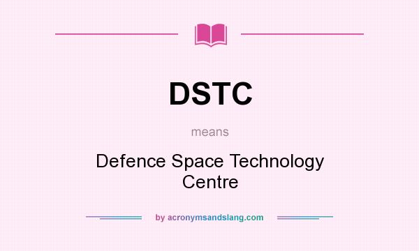 What does DSTC mean? It stands for Defence Space Technology Centre