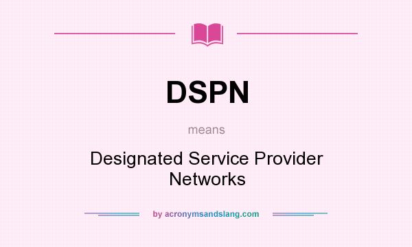 What does DSPN mean? It stands for Designated Service Provider Networks