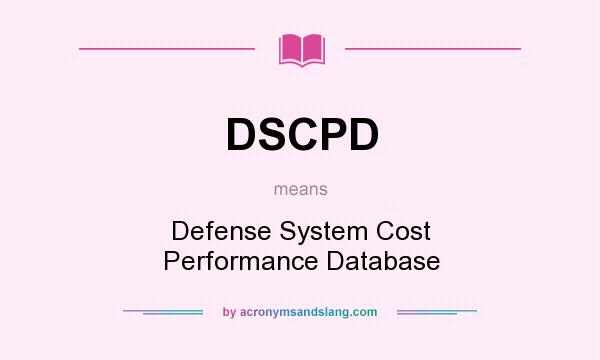 What does DSCPD mean? It stands for Defense System Cost Performance Database