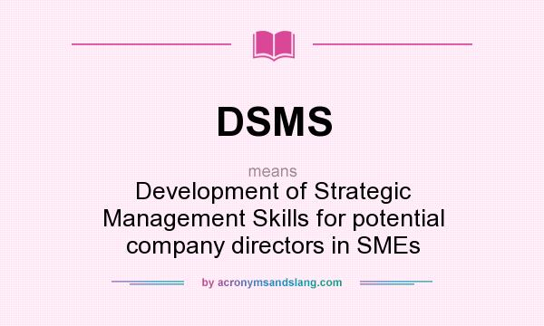 What does DSMS mean? It stands for Development of Strategic Management Skills for potential company directors in SMEs