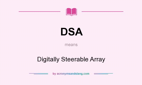 What does DSA mean? It stands for Digitally Steerable Array