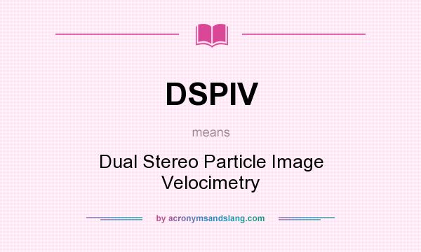 What does DSPIV mean? It stands for Dual Stereo Particle Image Velocimetry