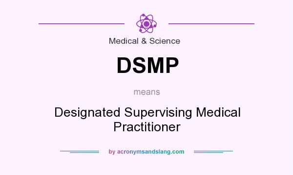 What does DSMP mean? It stands for Designated Supervising Medical Practitioner