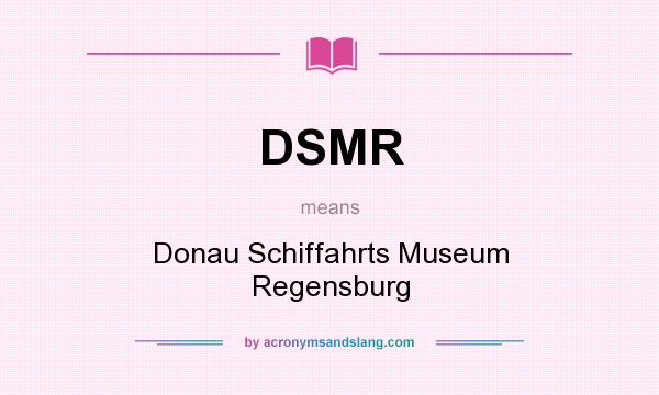 What does DSMR mean? It stands for Donau Schiffahrts Museum Regensburg