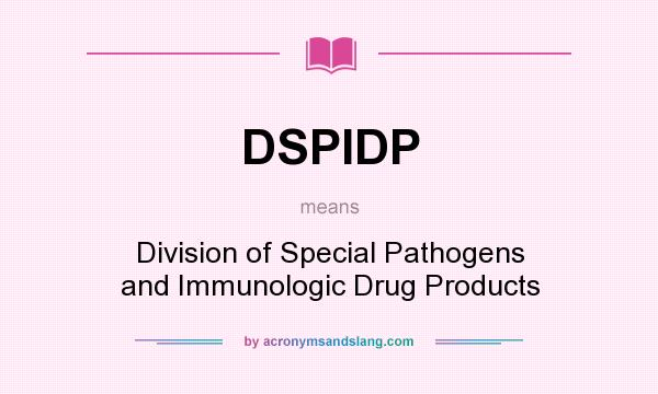 What does DSPIDP mean? It stands for Division of Special Pathogens and Immunologic Drug Products