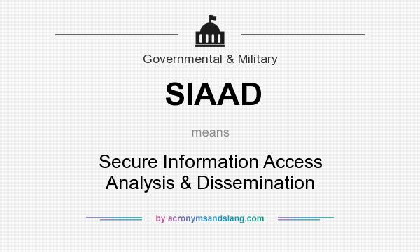 What does SIAAD mean? It stands for Secure Information Access Analysis & Dissemination