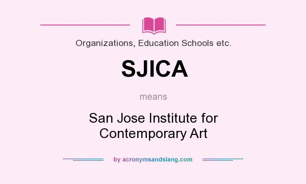 What does SJICA mean? It stands for San Jose Institute for Contemporary Art