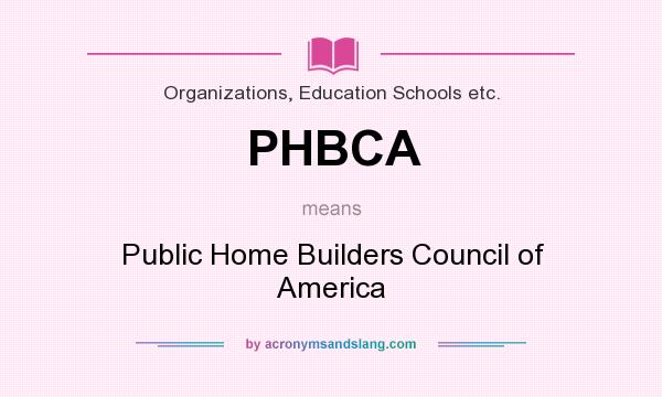 What does PHBCA mean? It stands for Public Home Builders Council of America
