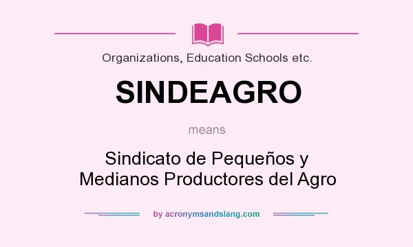 What does SINDEAGRO mean? It stands for Sindicato de Pequeños y Medianos Productores del Agro