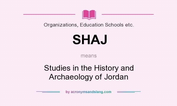 What does SHAJ mean? It stands for Studies in the History and Archaeology of Jordan