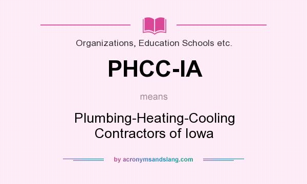 What does PHCC-IA mean? It stands for Plumbing-Heating-Cooling Contractors of Iowa
