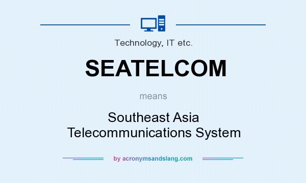 What does SEATELCOM mean? It stands for Southeast Asia Telecommunications System