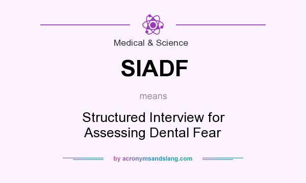 What does SIADF mean? It stands for Structured Interview for Assessing Dental Fear